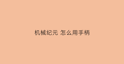 机械纪元 怎么用手柄